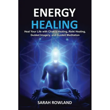 Energy Healing: Heal Your Body and Increase Energy with Reiki Healing, Guided Imagery, Chakra Balancing, and Chakra Healing