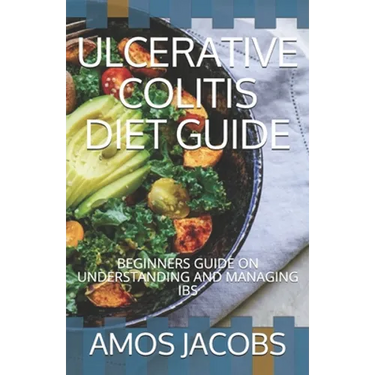 Ulcerative Colitis Diet Guide: Beginners Guide on Understanding and Managing Ibs