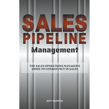 Sales Pipeline Management: The Sales Operations Manager's Guide to Consistency in Sales