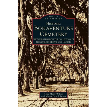 Historic Bonaventure Cemetery: Photographs from the Collection of the Georgia Historical Society