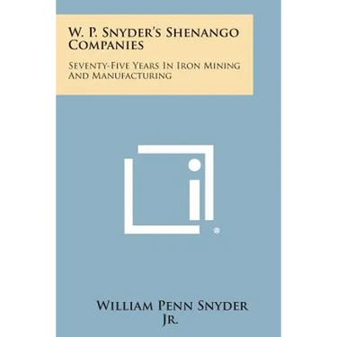 W. P. Snyder's Shenango Companies: Seventy-Five Years In Iron Mining And Manufacturing