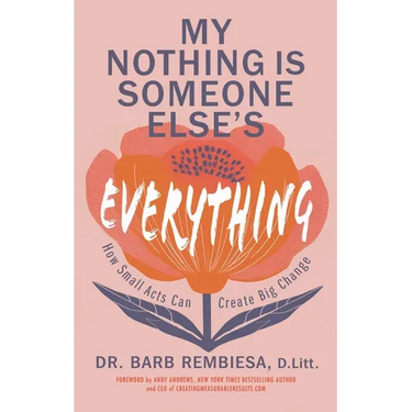 My Nothing Is Someone Else's Everything: How Small Acts Can Create Big Change