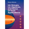 Lie Groups, Lie Algebras, and Some of Their Applications