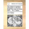 The Melody of Speaking Delineated; Or, Elocution Taught Like Music, by Visible Signs, ... by J. Walker, ...