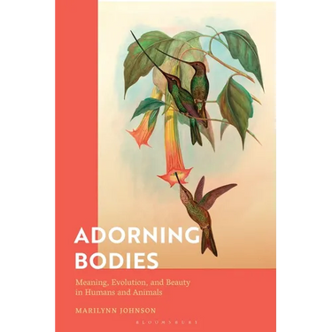 Adorning Bodies: Meaning, Evolution, and Beauty in Humans and Animals