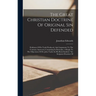 The Great Christian Doctrine Of Original Sin Defended: Evidences Of Its Truth Produced, And Arguments To The Contrary Answered, Containing In Particul
