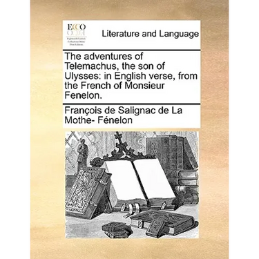 The Adventures of Telemachus, the Son of Ulysses: In English Verse, from the French of Monsieur Fenelon.