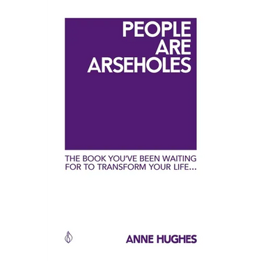 People Are Arseholes: The book you've been waiting for to transform your life