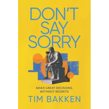 Don't Say Sorry: Make Great Decisions, Without Regrets