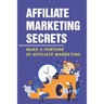 Affiliate Marketing Secrets: Make A Fortune In Affiliate Marketing: E Commerce Affiliate Marketing