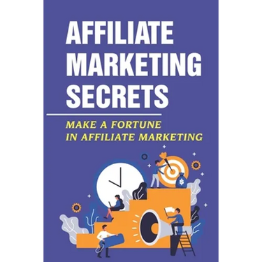 Affiliate Marketing Secrets: Make A Fortune In Affiliate Marketing: E Commerce Affiliate Marketing