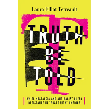 Truth Be Told: White Nostalgia and Antiracist Queer Resistance in "Post-Truth" America