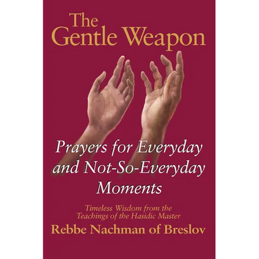 The Gentle Weapon: Prayers for Everyday and Not-So-Everyday Moments--Timeless Wisdom from the Teachings of the Hasidic Master, Rebbe Nachman of Breslo