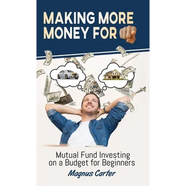 Making More Money for You!: Mutual Fund Investing on a Budget for Beginners