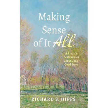 Making Sense of It All: A Pastor's Best Guesses about God's Good Story