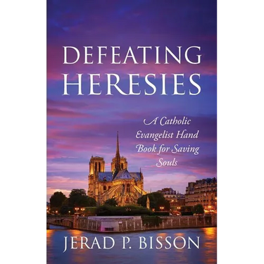 Defeating Heresies: A Catholic Evangelist Handbook for Saving Souls