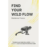 Find Your WIld Flow: Transform your body into a vehicle - Not an obstacle- So you can enjoy the Adventure of Life