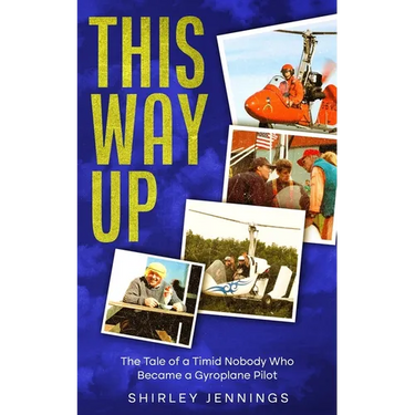 This Way Up: The Tale of a Timid Nobody Who Became a Gyroplane Pilot