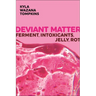 Deviant Matter: Ferment, Intoxicants, Jelly, Rot