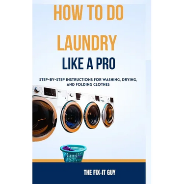 How to Do Laundry Like a Pro: Step-by-Step Instructions for Washing, Drying, and Folding Clothes