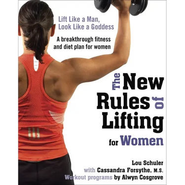 The New Rules of Lifting for Women: Lift Like a Man, Look Like a Goddess