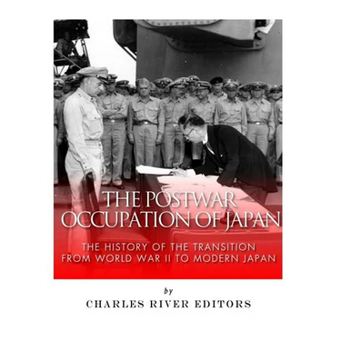 The Postwar Occupation of Japan: The History of the Transition from World War II to Modern Japan