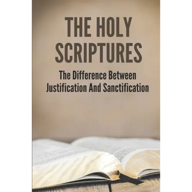 The Holy Scriptures: The Difference Between Justification And Sanctification: Peter Book Of The Bible And Church