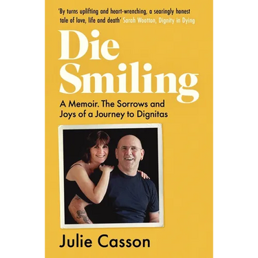 Die Smiling: A Memoir: The Sorrows and Joys on a Journey to Dignitas