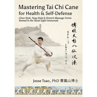 Mastering Tai Chi Cane for Health & Self-Defense: Chen-Style, Yang-Style & Stretch-Massage Forms Rooted in the Taoist Eight Immortals