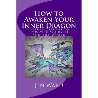 How to Awaken Your Inner Dragon: Visualizations to Empower Yourself and the World