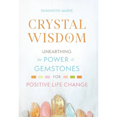 Crystal Wisdom: Unearthing the Power of Gemstones for Positive Life Change