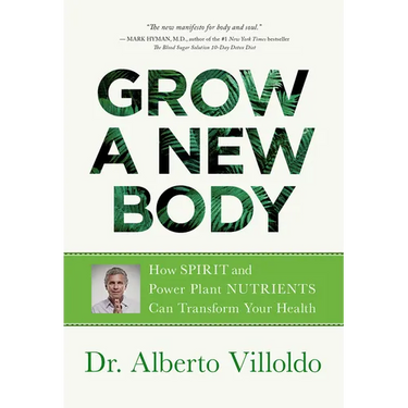Grow a New Body: How Spirit and Power Plant Nutrients Can Transform Your Health