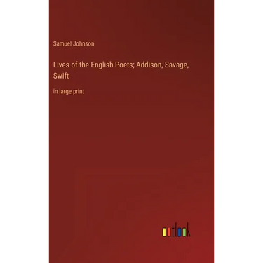Lives of the English Poets; Addison, Savage, Swift: in large print