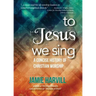 To Jesus We Sing: A Concise History of Christian Worship