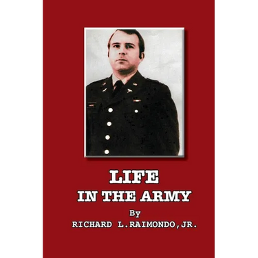 Life In The Army: By Richard L. Raimondo, Jr.