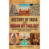 History of India and Indian Mythology: An Enthralling Guide to Major Civilizations, Empires, Events, People, and Myths