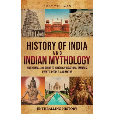 History of India and Indian Mythology: An Enthralling Guide to Major Civilizations, Empires, Events, People, and Myths