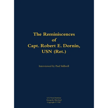The Reminiscences of Capt. Robert E. Dornin, USN (Ret.): 1912-1982