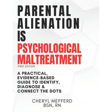 Parental Alienation Is Psychological Maltreatment: A 156 Page 8.5 x 11" Practical Evidence-Based Guide to Identify, Diagnose & Connect The Dots