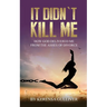 It Didn't Kill Me: How God Delivered Me from the Ashes of Divorce