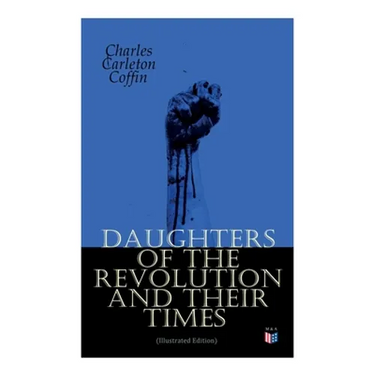 Daughters of the Revolution and Their Times (Illustrated Edition): - 1776 - A Historical Romance