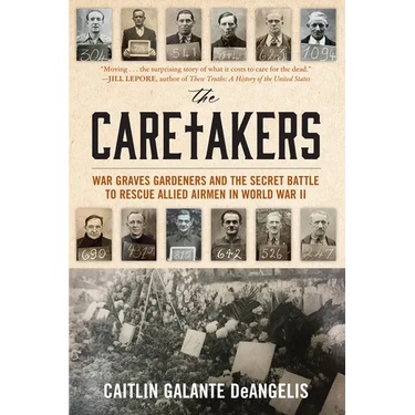The Caretakers: War Graves Gardeners and the Secret Battle to Rescue Allied Airmen in World War II