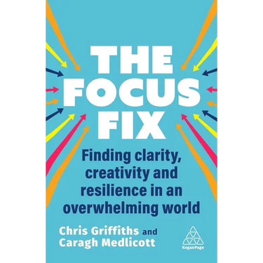 The Focus Fix: Finding Clarity, Creativity and Resilience in an Overwhelming World