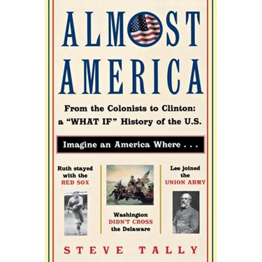 Almost America: From the Colonists to Clinton: A What If History of the U.S.