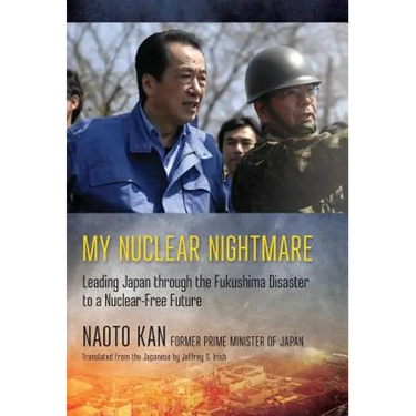 My Nuclear Nightmare: Leading Japan Through the Fukushima Disaster to a Nuclear-Free Future