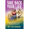 Take Back Your Life: A Working Mom's Guide to Work-Life Balance