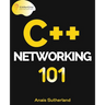 C++ Networking 101: Unlocking Sockets, Protocols, VPNs, and Asynchronous I/O with 75+ sample programs