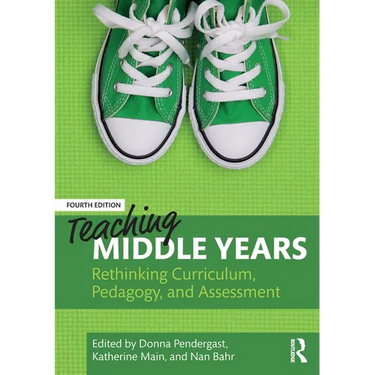 Teaching Middle Years: Rethinking Curriculum, Pedagogy, and Assessment