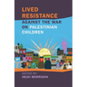 Lived Resistance Against the War on Palestinian Children