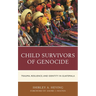 Child Survivors of Genocide: Trauma, Resilience, and Identity in Guatemala